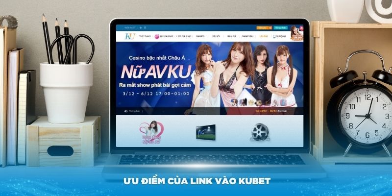 Những ưu điểm của link vào Kubet mà bạn nên biết